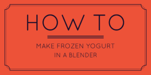 How To make frozen yogurt in a blender